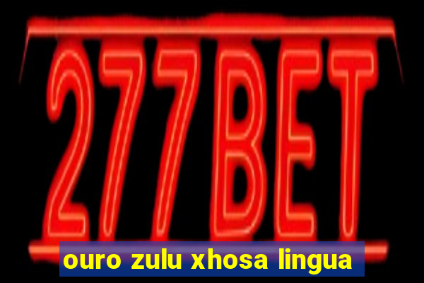 ouro zulu xhosa lingua